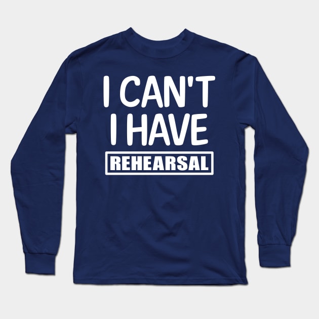 I can't I have rehearsal Long Sleeve T-Shirt by colorsplash